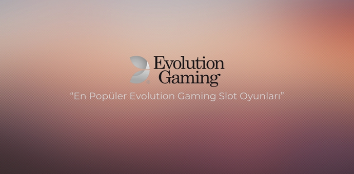 En Popüler Evolution Gaming Slot Oyunları